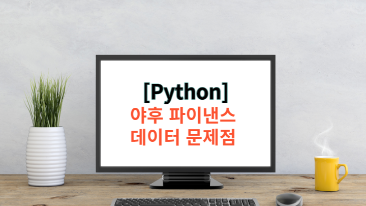  [Python] 파이썬 데이터 분석 - 야후 파이낸스 데이터의 문제점과 보완방법
