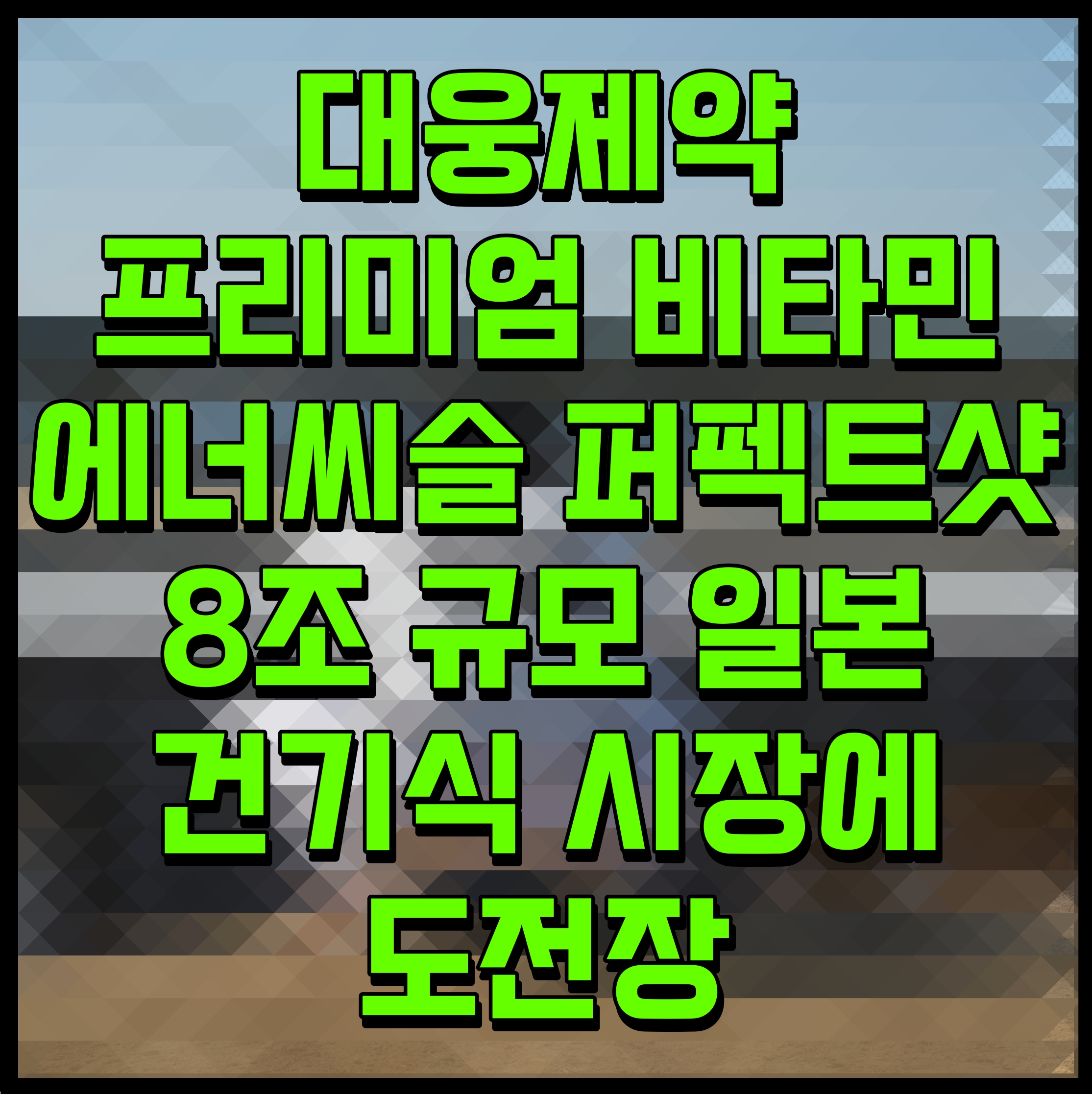  대웅제약 프리미엄 비타민 에너씨슬 퍼펙트샷 8조 규모 일본 건기식 시장에 도전장