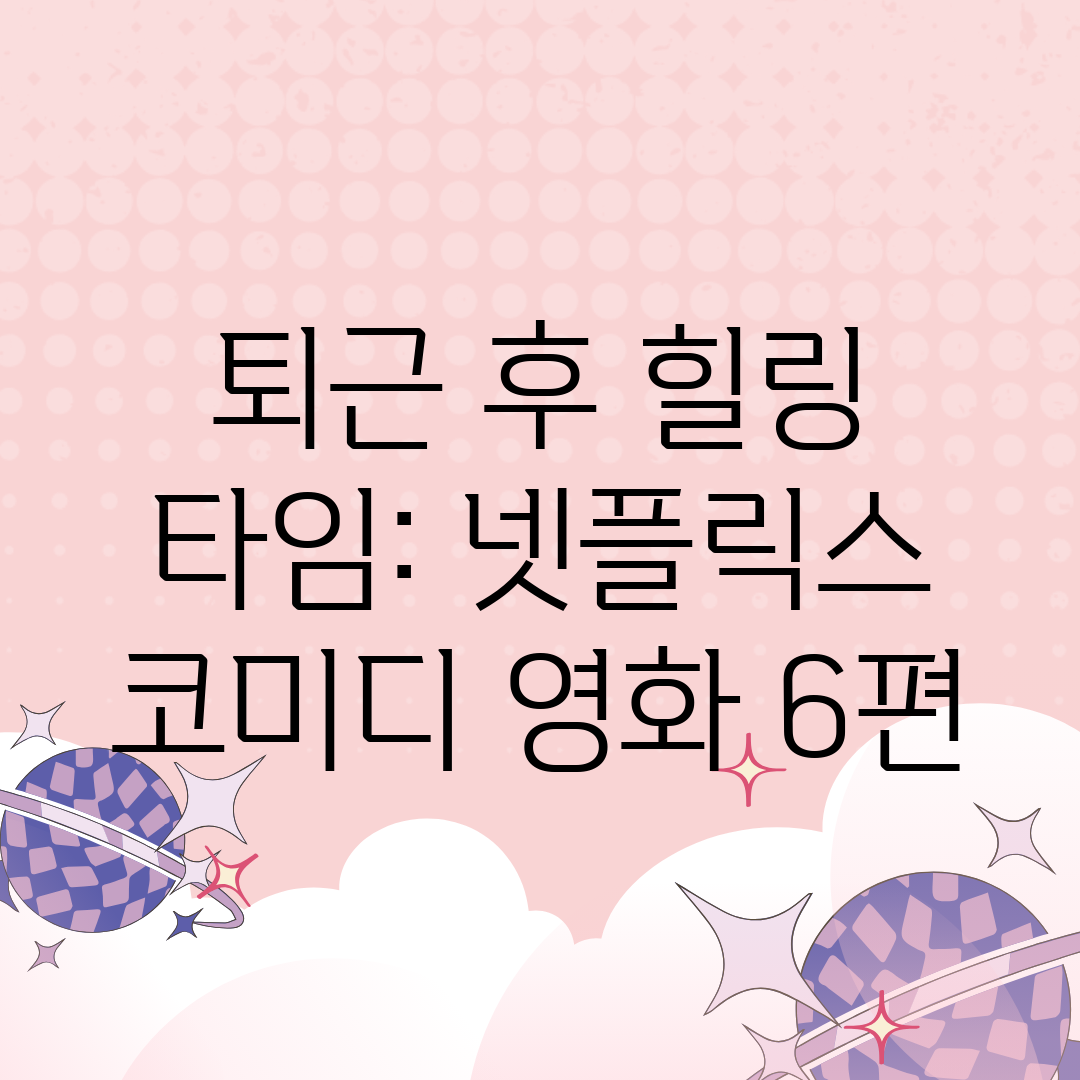 퇴근 후 힐링 타임 넷플릭스 코미디 영화 6편