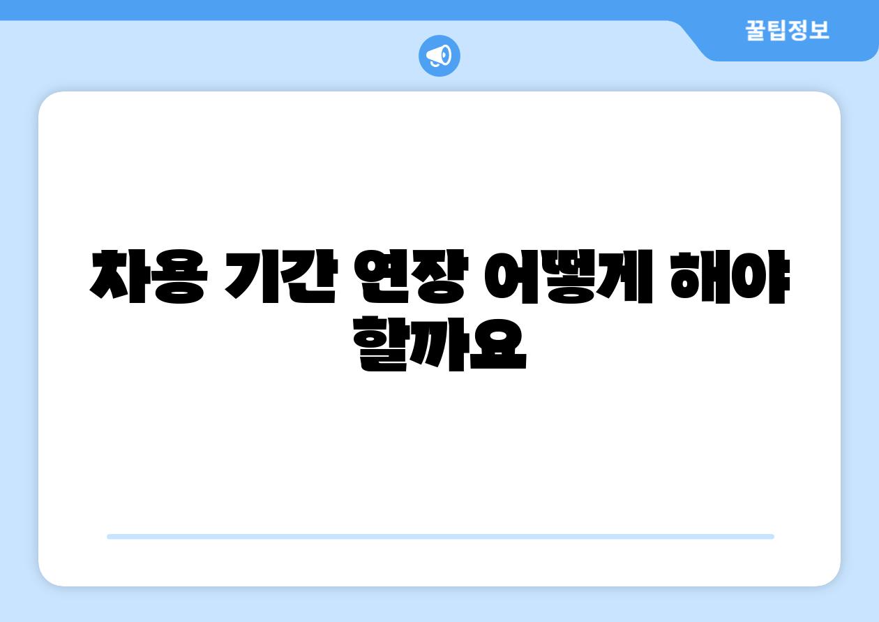 차용 날짜 연장 어떻게 해야 할까요