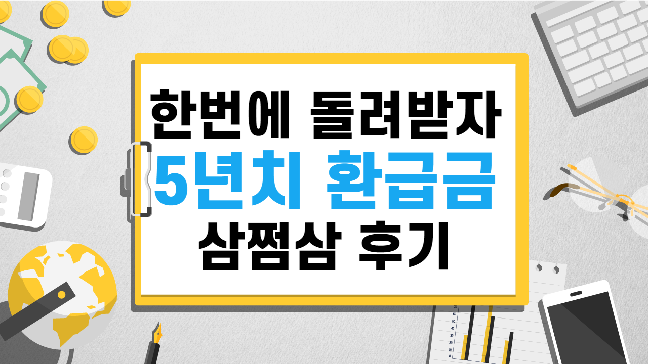  삼쩜삼 후기 '5년간 쌓인 내 환급액 돌려받자' [21.01.15]