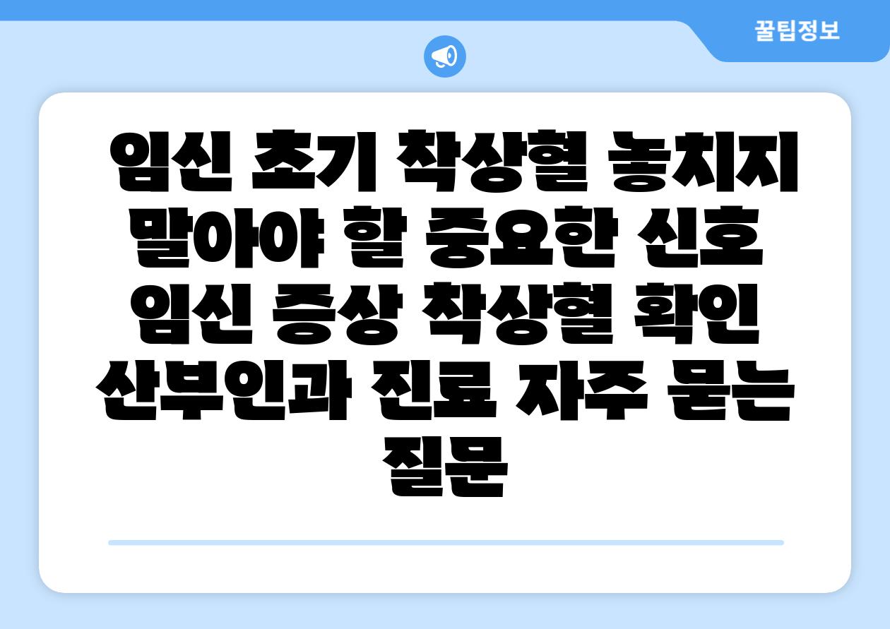  임신 초기 착상혈 놓치지 말아야 할 중요한 신호  임신 증상 착상혈 확인 산부인과 진료 자주 묻는 질문