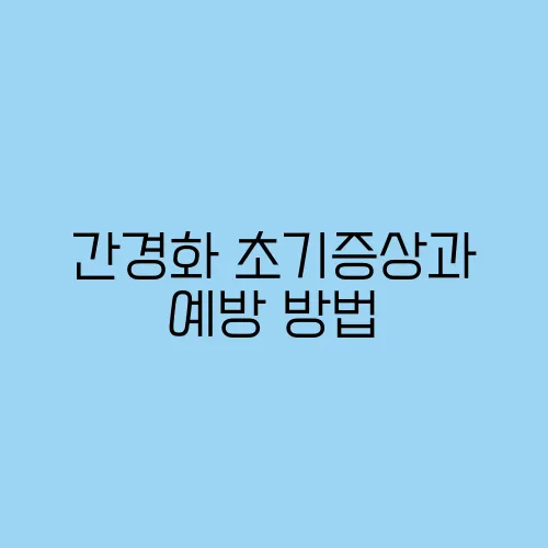 간경화 초기증상과 예방 방법