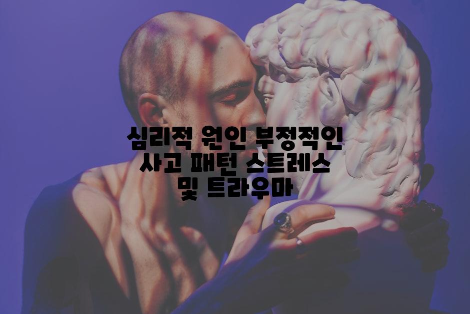 심리적 원인 부정적인 사고 패턴 스트레스 및 트라우마