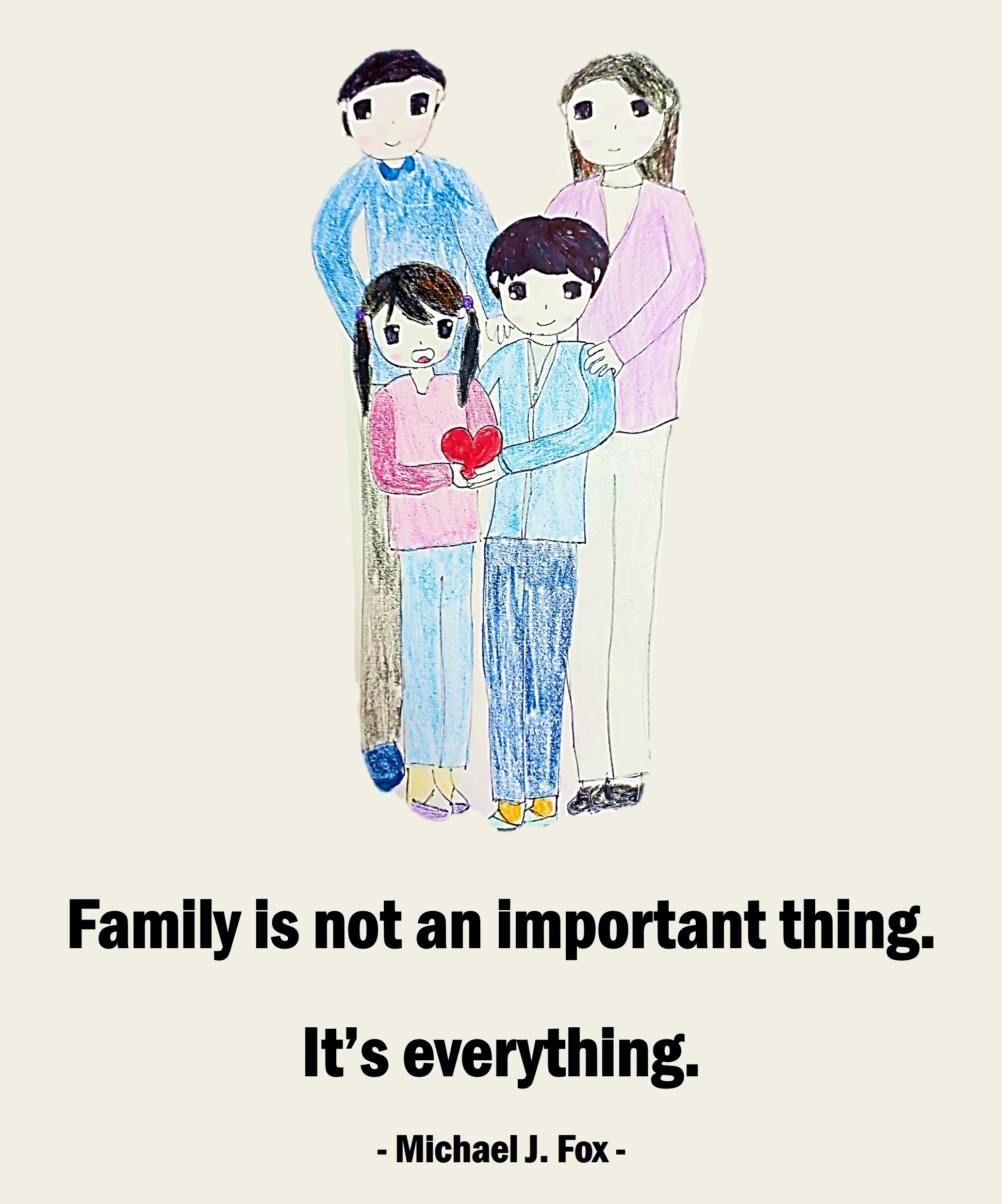 Family is not an important thing. It&rsquo;s everything. 
- Michael J. Fox -
