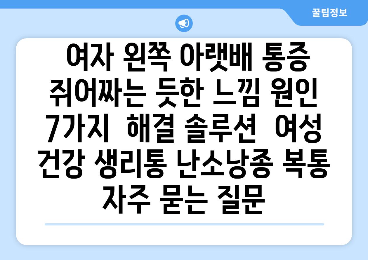  여자 왼쪽 아랫배 통증 쥐어짜는 듯한 느낌 원인 7가지  해결 솔루션  여성 건강 생리통 난소낭종 복통 자주 묻는 질문