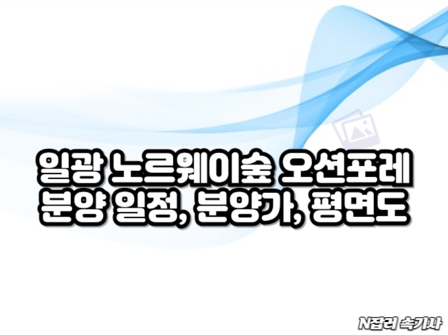 일광 노르웨이숲 오션포레 분양 일정&#44; 분양가&#44; 평면도