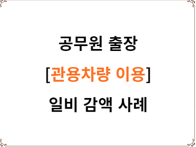  공무원 출장 | 관용차량 이용 일비 감액 사례