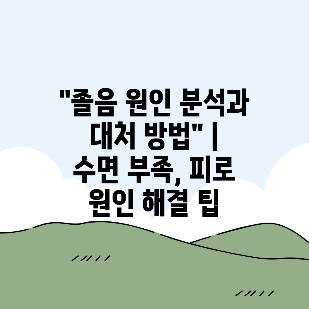 졸음 원인 분석과 대처 방법  수면 부족, 피로 원인 