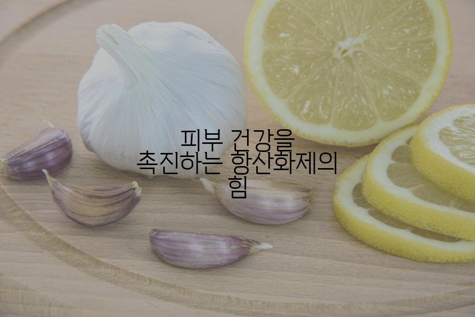 피부 건강을 촉진하는 항산화제의 힘