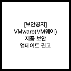  [보안공지] VMware(VM웨어) 제품 보안 업데이트 권고