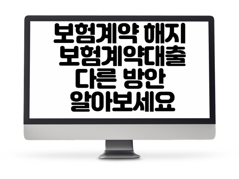 보험료 납입이 부담되어 보험계약 해지를 보험계약대출 다른 방안을 먼저 알아보세요.