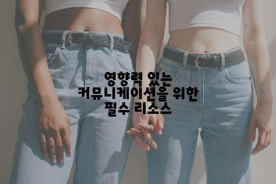 영향력 있는 커뮤니케이션을 위한 필수 리소스