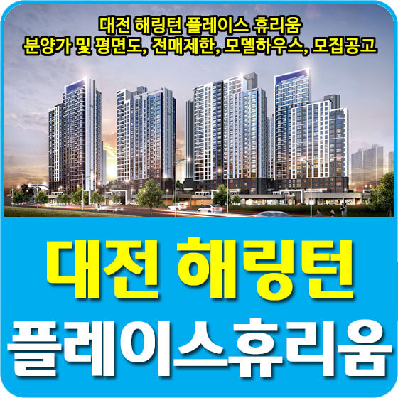  대전 해링턴 플레이스 휴리움 분양가 및 평면도, 전매제한, 모델하우스, 모집공고 안내