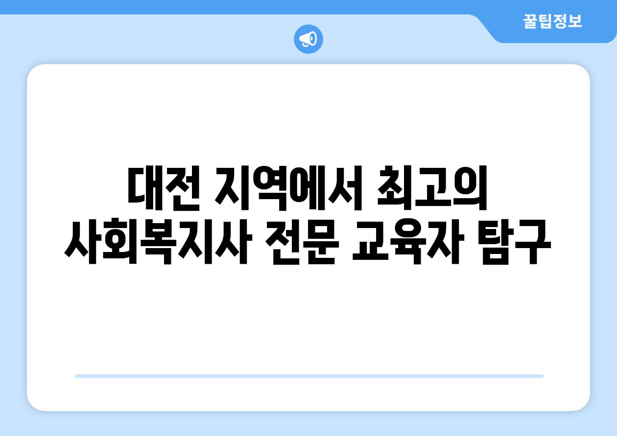 대전 지역에서 최고의 사회복지사 전문 교육자 탐구