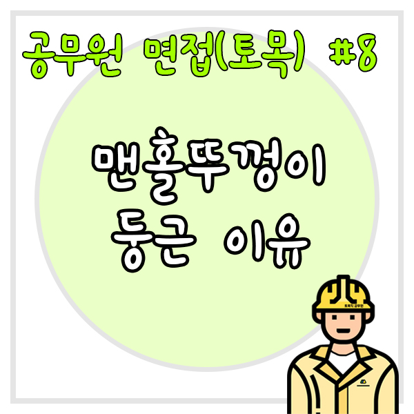  공무원 면접(토목) #8 맨홀 뚜껑이 둥근 이유는 무엇인가?