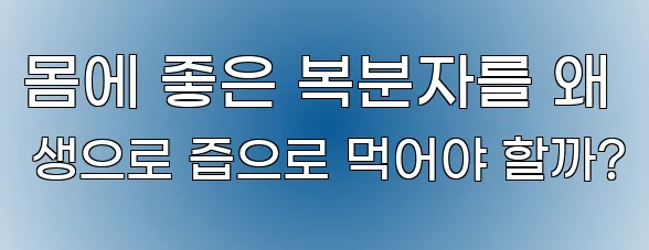 몸에 좋은 복분자를 왜 생으로 즙으로 먹어야 할까?