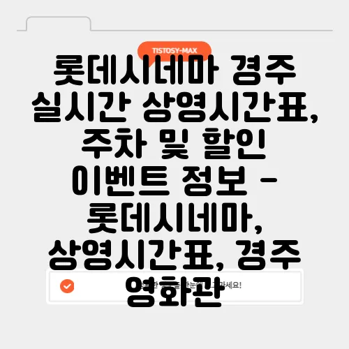 롯데시네마 경주 실시간 상영시간표, 주차 및 할인 이벤트 정보 - 롯데시네마, 상영시간표, 경주 영화관