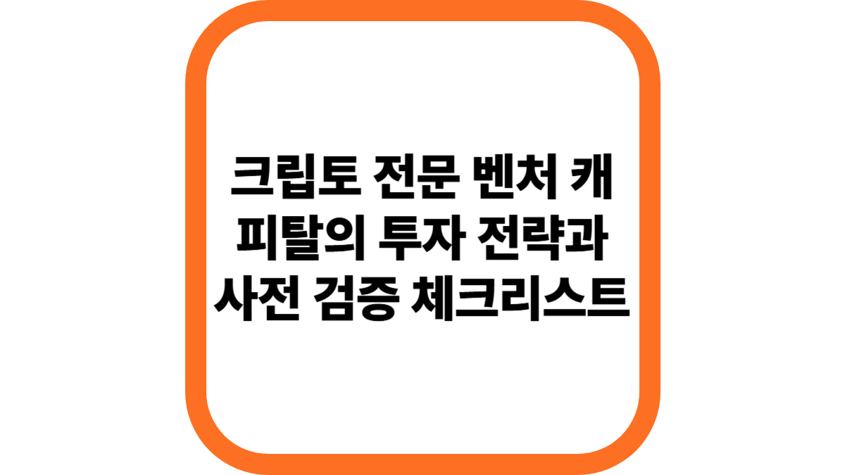 크립토 전문 벤처 캐피탈의 투자 전략과 사전 검증 체크리스트