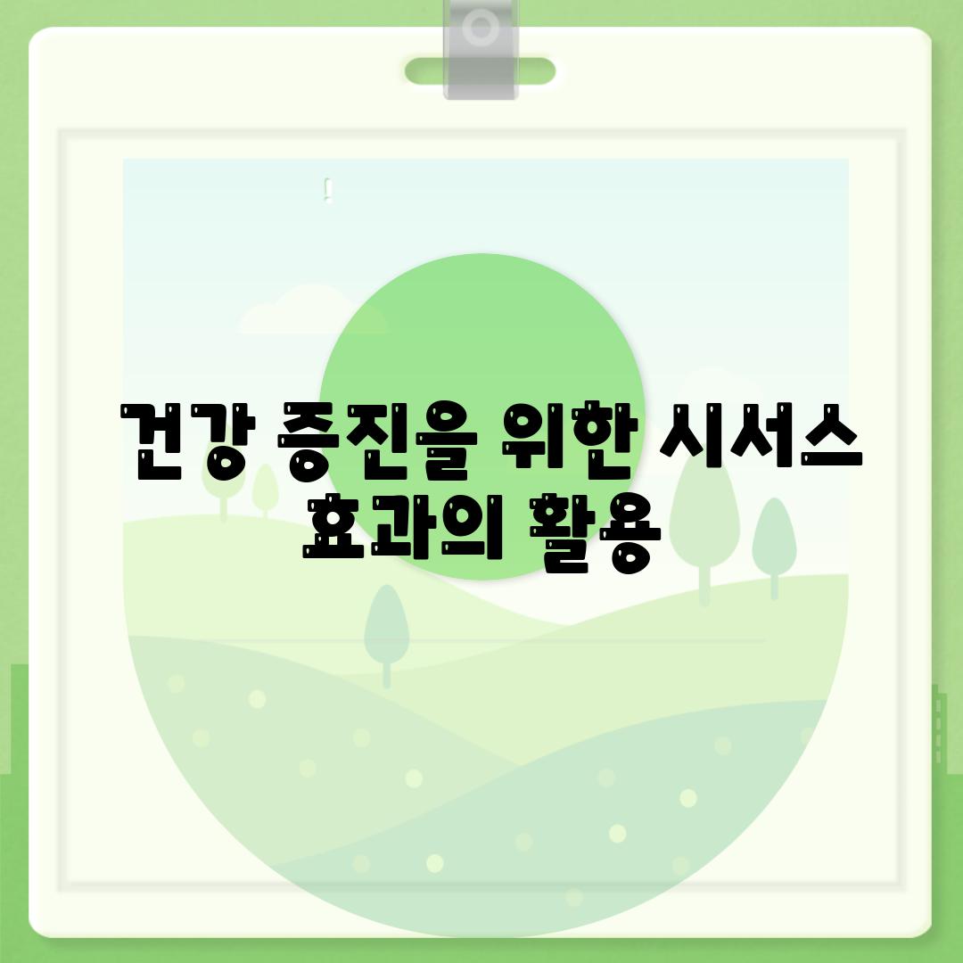 - 건강 증진을 위한 시서스 효과의 활용