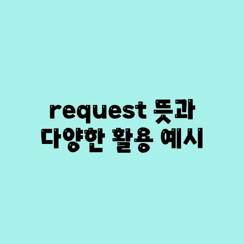 request 뜻과 다양한 활용 예시