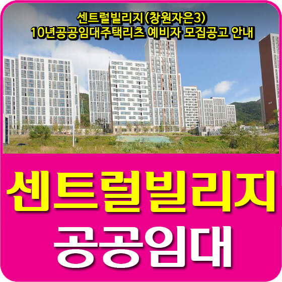  센트럴빌리지(창원자은3) 10년공공임대주택리츠 예비자 모집공고 안내 (2021.01.21)