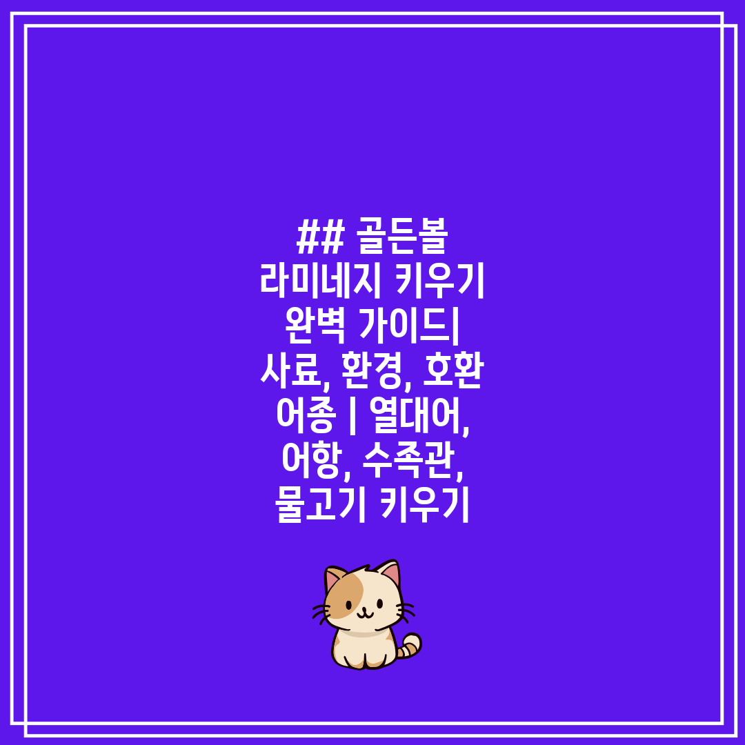 ## 골든볼 라미네지 키우기 완벽 가이드 사료, 환경,