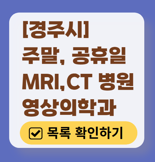 경주시 MRI / CT / X-ray 진료 가능한 병원 목록 ❘ 주말·토요일·일요일·공휴일 영상의학과 (초음파 포함)