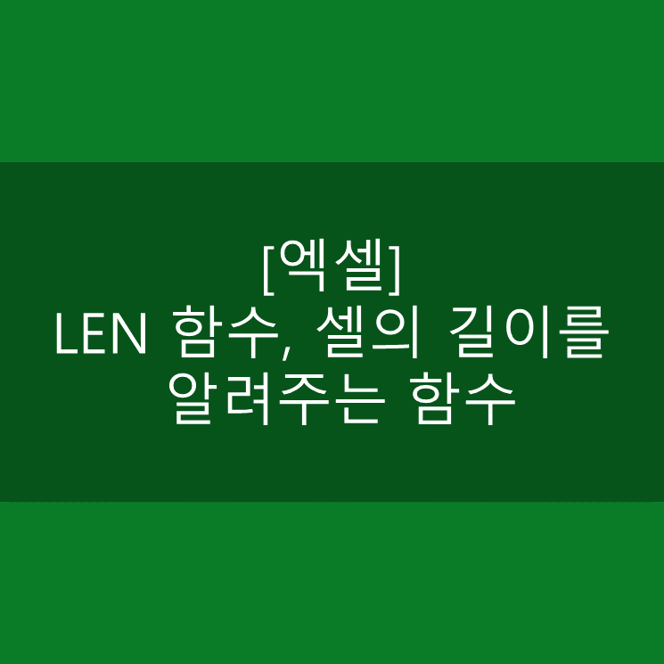  [엑셀] LEN 함수, 셀의 길이를 알려주는 함수