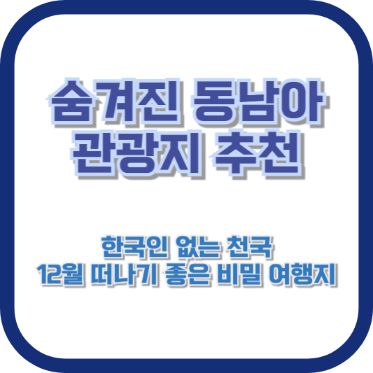 [숨겨진 동남아 관광지 추천] 한국인 없는 천국, 12월 떠나기 좋은 비밀 여행지