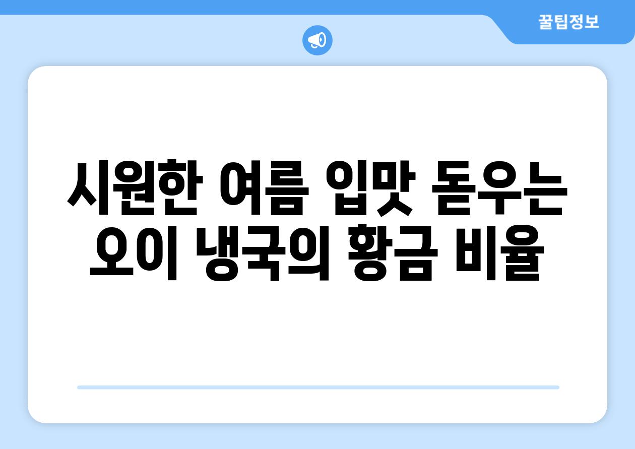 시원한 여름 입맛 돋우는 오이 냉국의 황금 비율