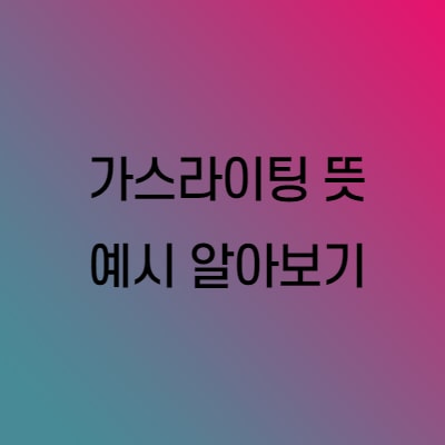  가스라이팅 뜻 예시 알아보기