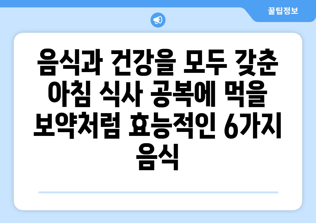 음식과 건강을 모두 갖춘 아침 식사 공복에 먹을 보약처럼 효능적인 6가지 음식