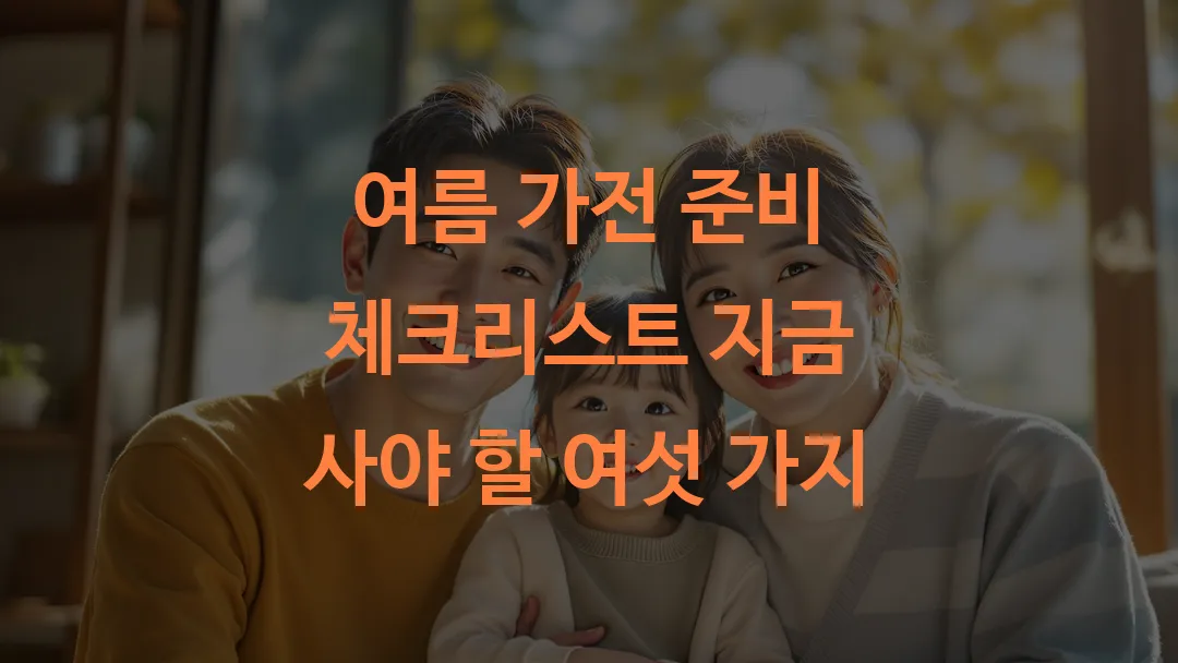 여름 가전 준비 체크리스트 지금 사야 할 여섯 가지