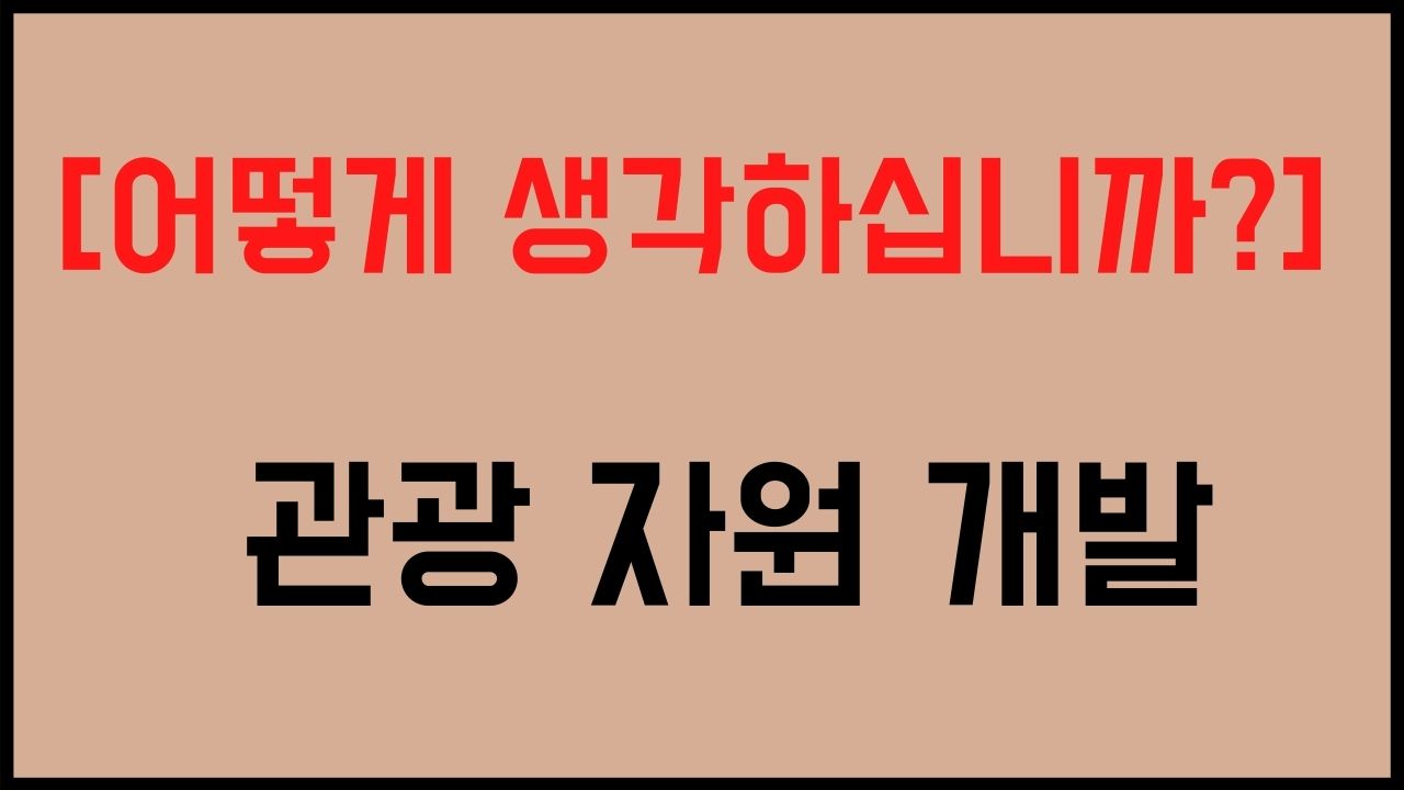 관광 자원 개발 어떻게 생각하십니까 시사토론