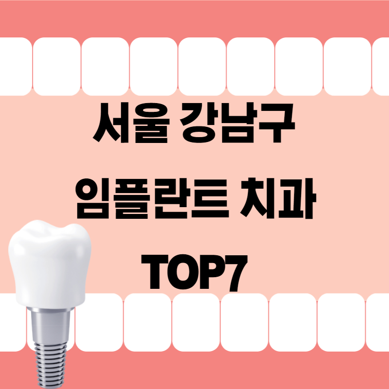 서울 강남구 임플란트 치과 잘하는곳 추천 TOP7