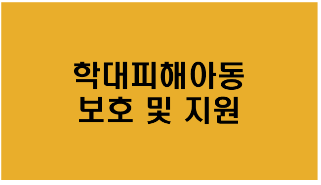  [학대피해아동 보호 및 지원] 지원대상/지원내용/신고방법/문의