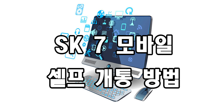  SK 7 모바일 셀프 개통 방법