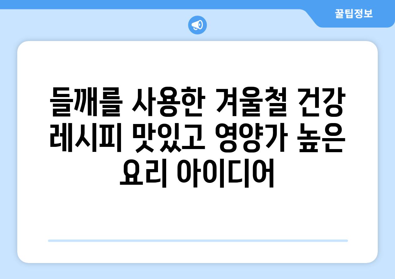 들깨를 사용한 겨울철 건강 레시피 맛있고 영양가 높은 요리 아이디어