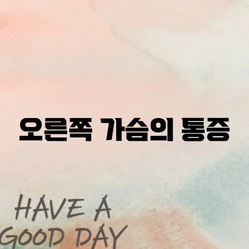 오른쪽 가슴의 통증, 주의가 필요합니다.