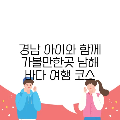 경남 아이와 함께 가볼만한곳 남해 바다 여행 코스