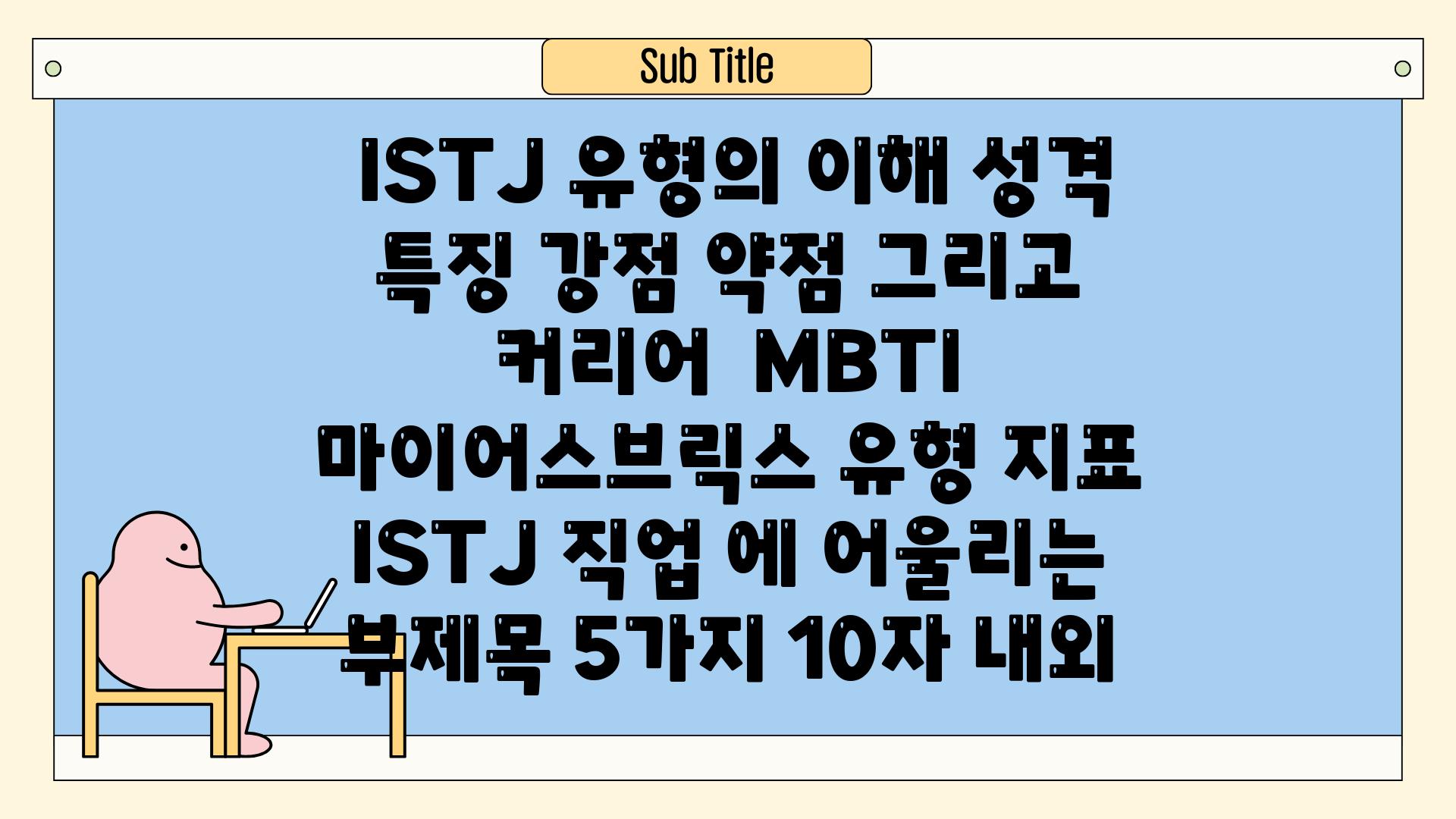 ## ISTJ 유형의 이해| 성격 특징, 강점, 약점 그리고 커리어 | MBTI, 마이어스-브릭스 유형 지표, ISTJ 직업 에 어울리는 부제목 5가지 (10자 내외)