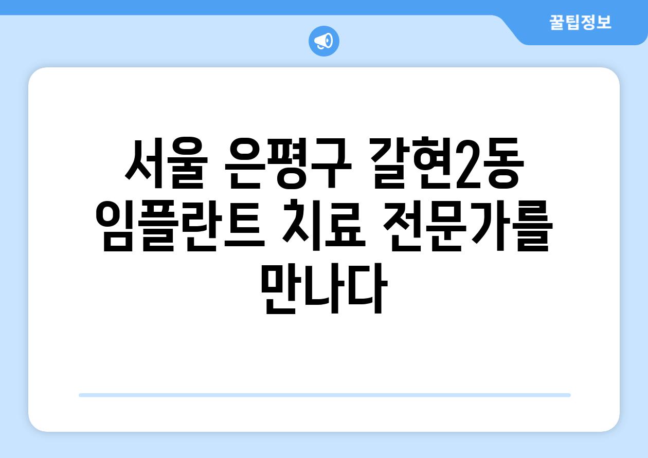 서울 은평구 갈현2동  임플란트 치료 전문가를 만나다