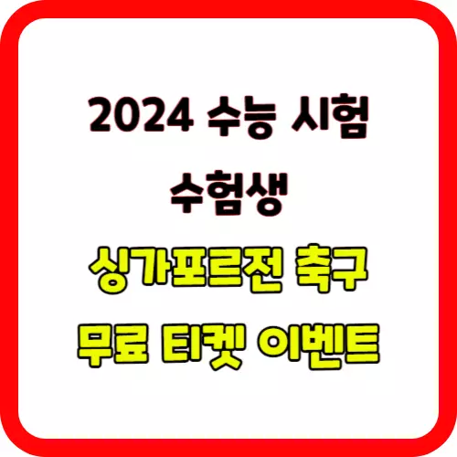 2024 수능 시험 수험생 이벤트 한국 싱가포르 축구 무료 티켓 받아가세요