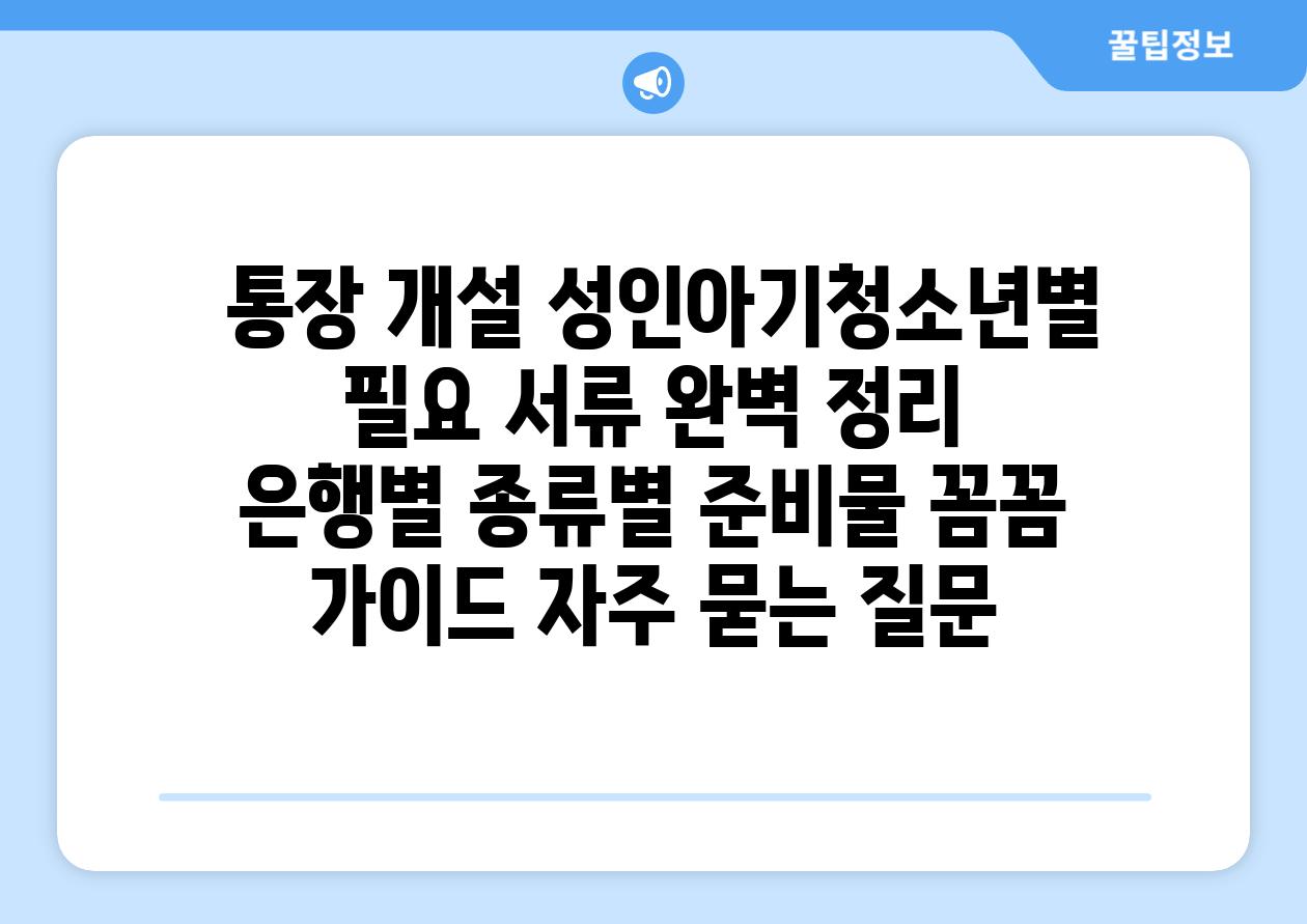  통장 개설 성인아기청소년별 필요 서류 완벽 정리  은행별 종류별 준비물 꼼꼼 가이드 자주 묻는 질문