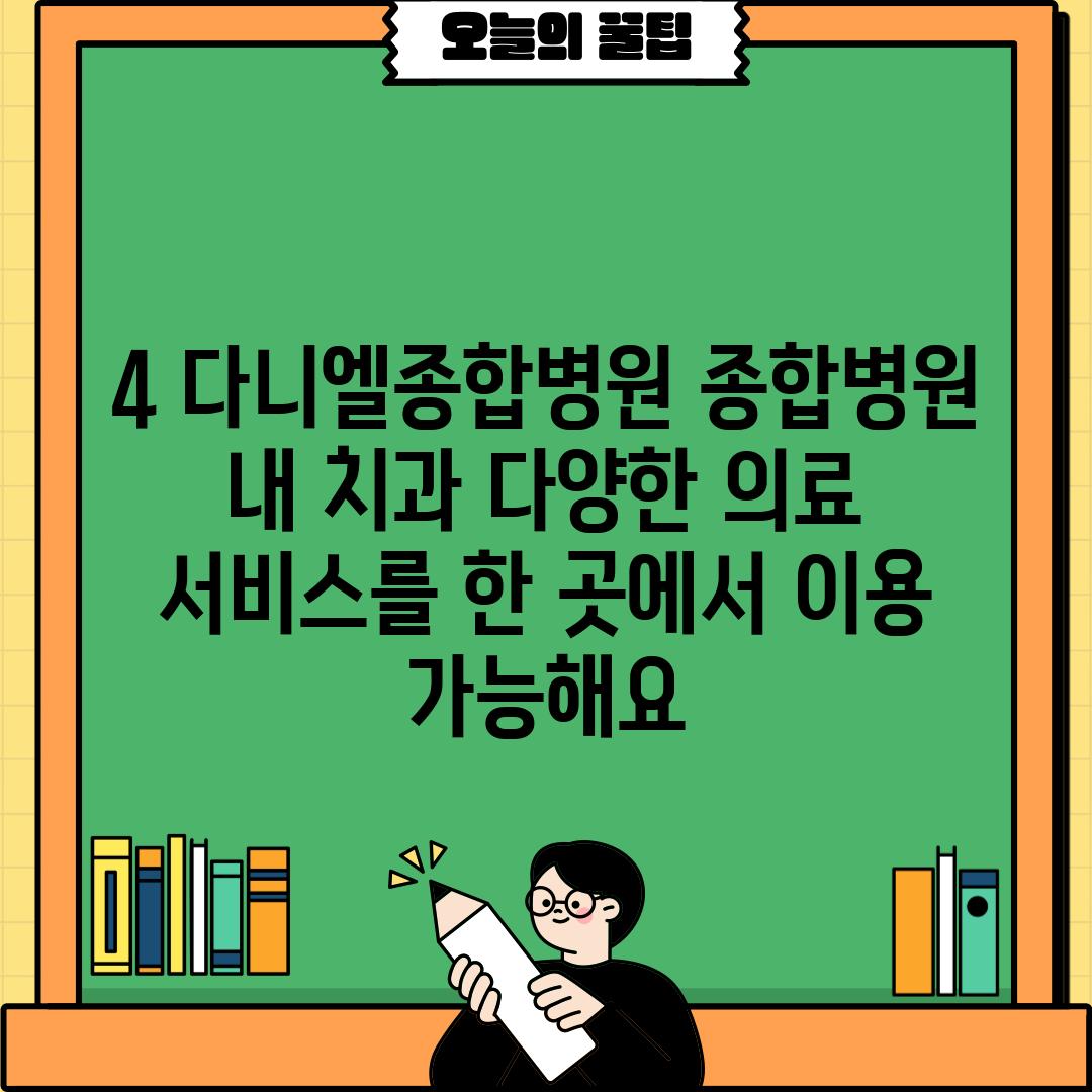 4. 다니엘종합병원: 종합병원 내 치과, 다양한 의료 서비스를 한 곳에서 이용 가능해요!