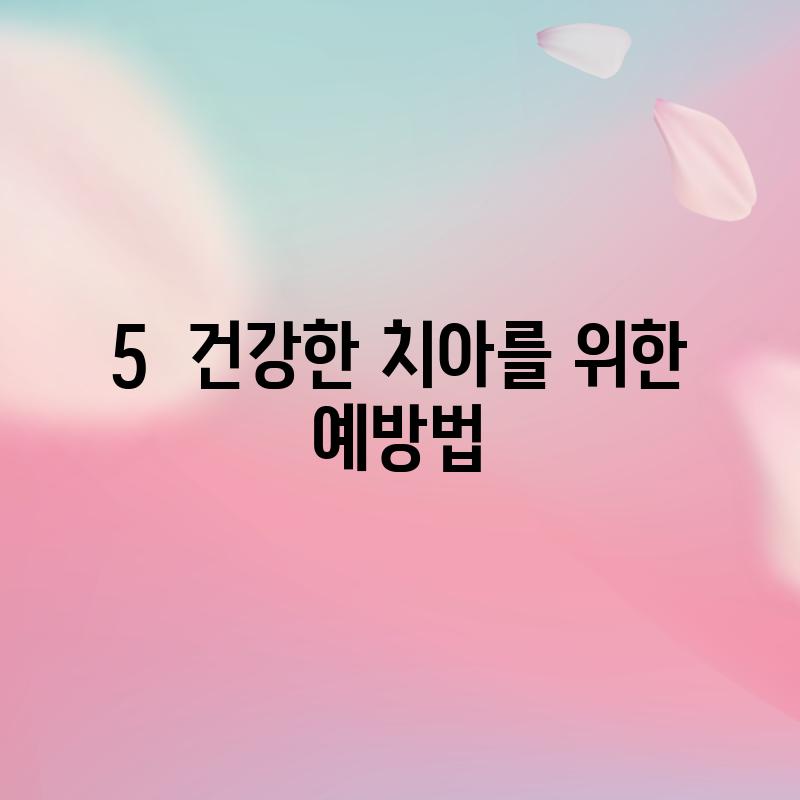 5.  건강한 치아를 위한 예방법