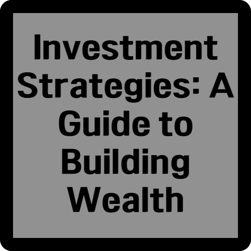 Investment Strategies: A Guide to Building Wealth