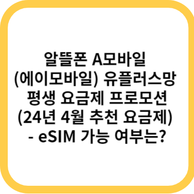 알뜰폰 A모바일 (에이모바일) 유플러스망 평생 요금제 프로모션(24년 4월 추천 요금제) - eSIM 가능 여부는