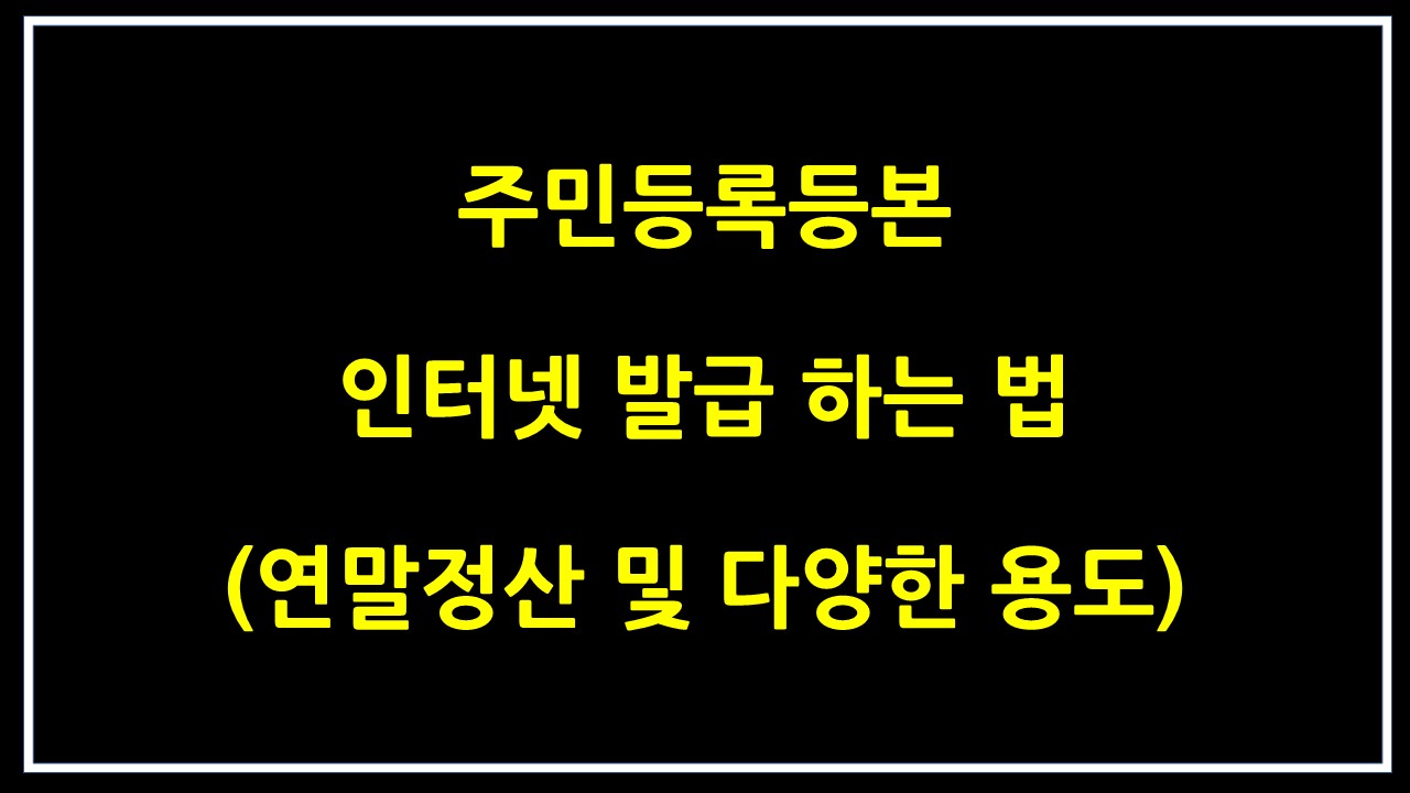  주민등록등본 인터넷 발급 하는 법 (연말정산 및 다양한 용도)